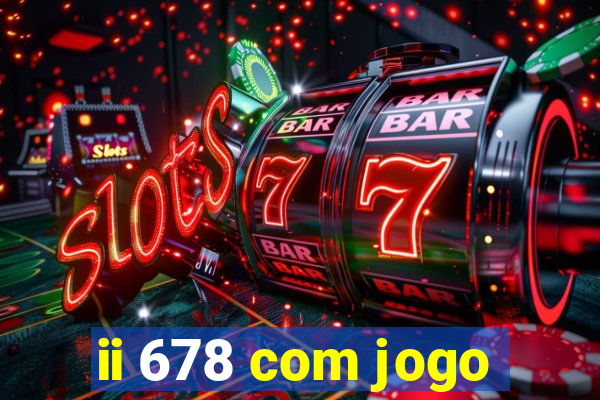 ii 678 com jogo
